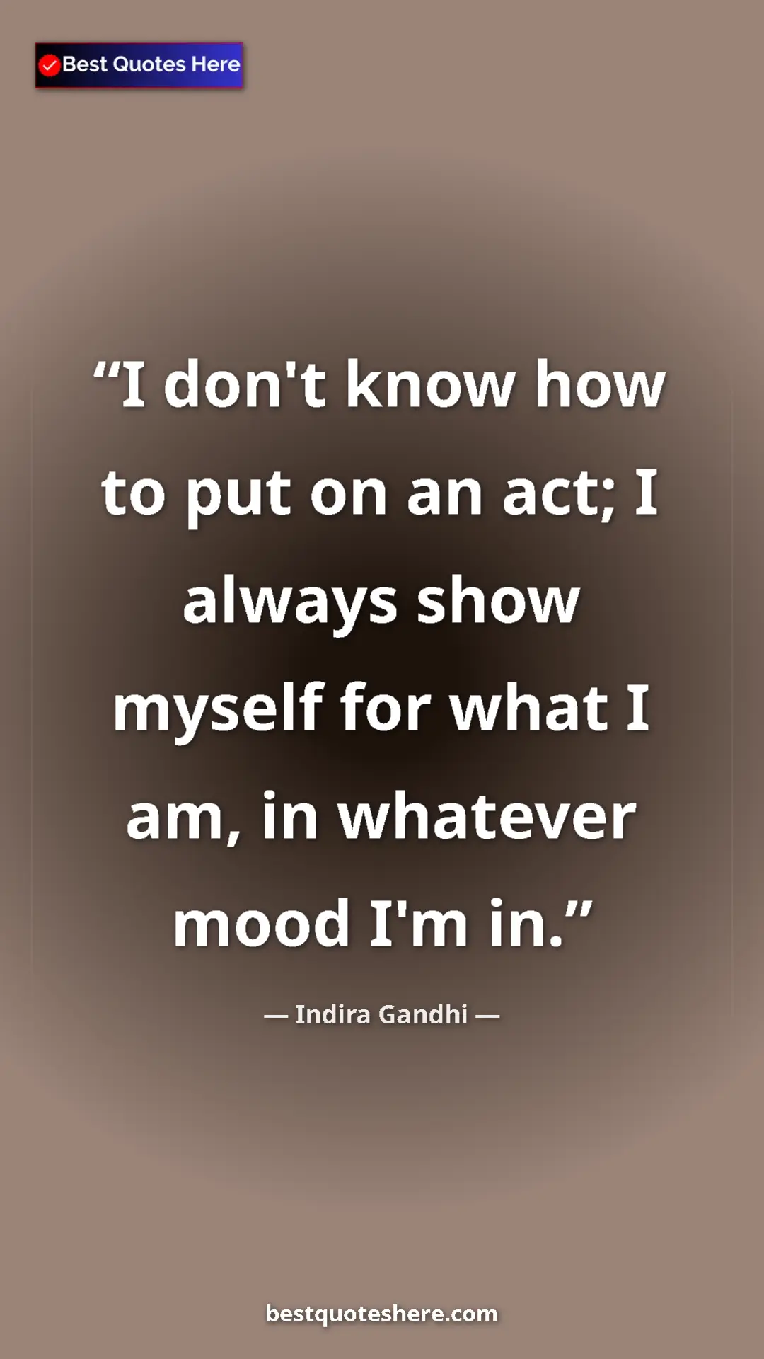 Pinterest quote poster by Indira Gandhi: "I don't know how to put on an act; I always show myself for..."