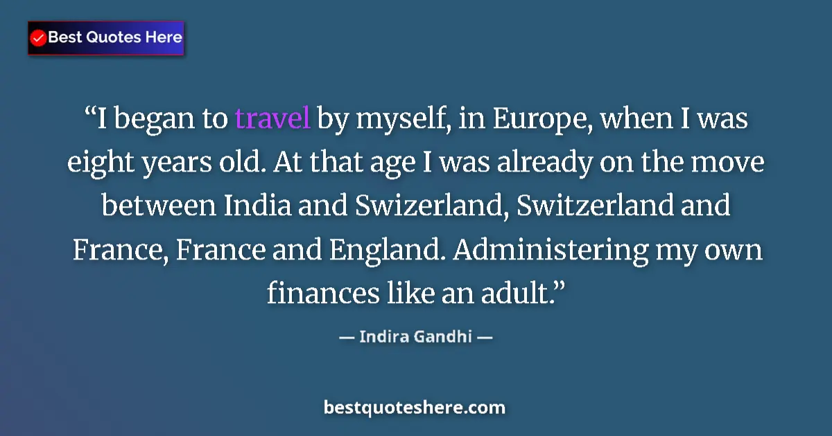 Quote by Indira Gandhi: I began to travel by myself, in Europe, when I was eight years old. At that age I was already on the...