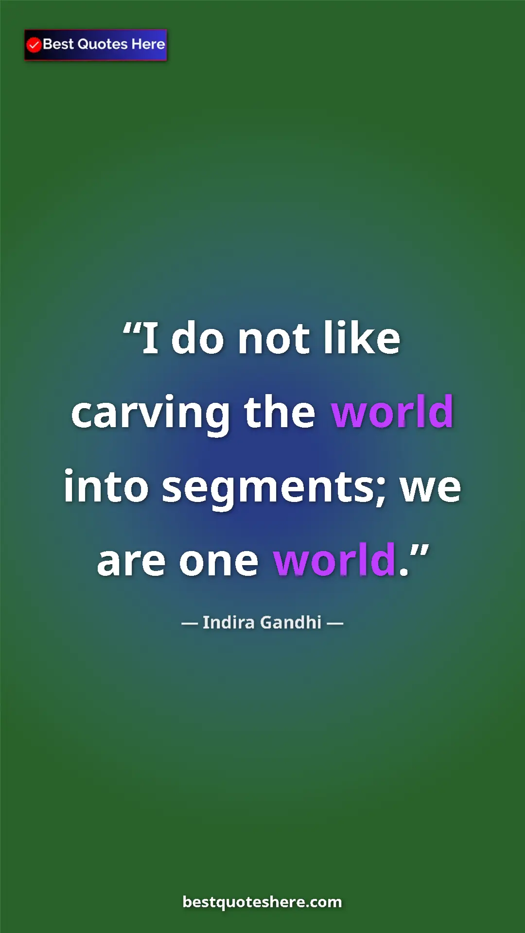 Pinterest quote poster by Indira Gandhi: "I do not like carving the world into segments; we are one..."
