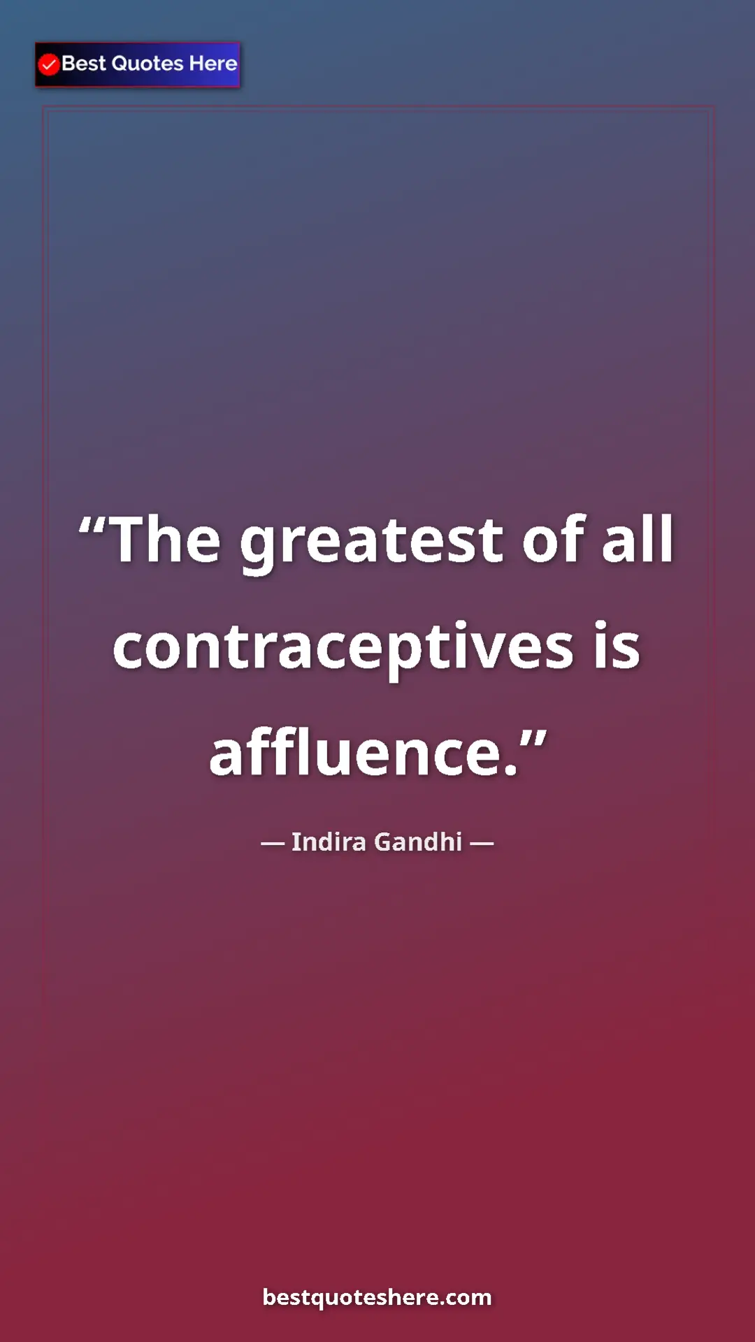 Pinterest quote poster by Indira Gandhi: "The greatest of all contraceptives is affluence."