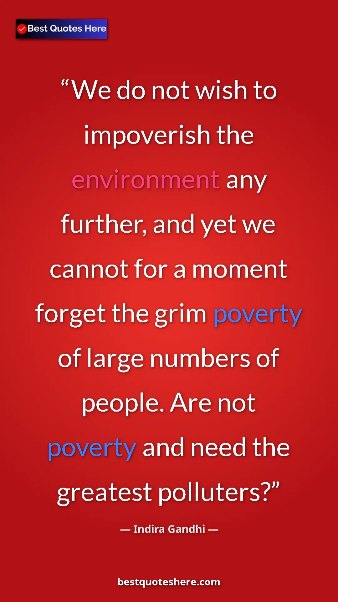 Indira Gandhi Quote Card: "We do not wish to impoverish the environment any further,..." Pinterest quote poster by Indira Gandhi: "We do not wish to impoverish the environment any further,..."