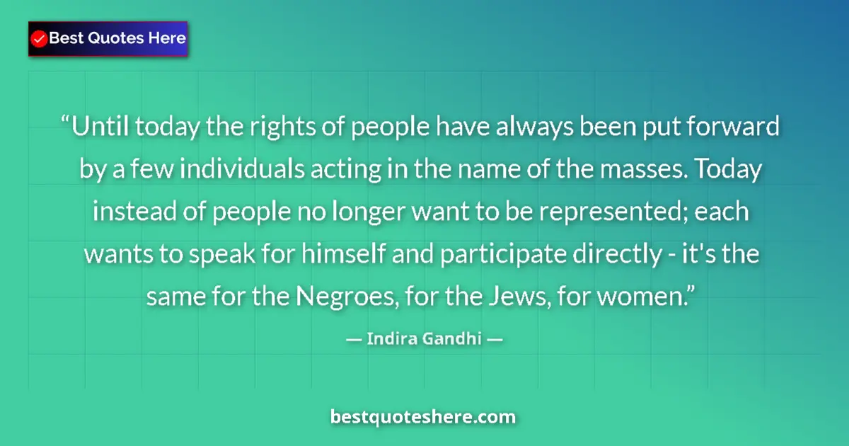 Quote by Indira Gandhi: Until today the rights of people have always been put forward by a few individuals acting in the nam...