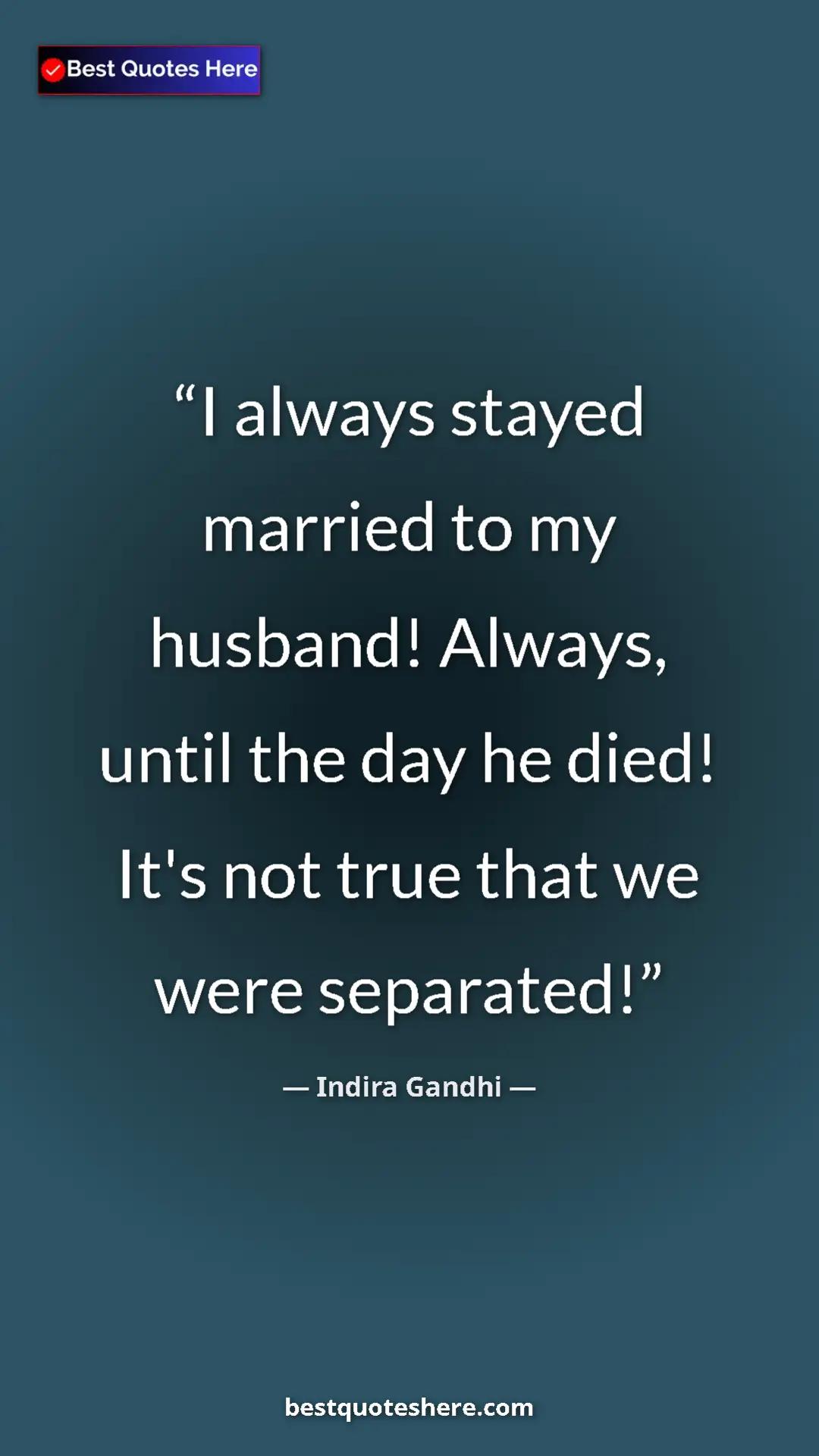 Pinterest quote poster by Indira Gandhi: "I always stayed married to my husband! Always, until the..."