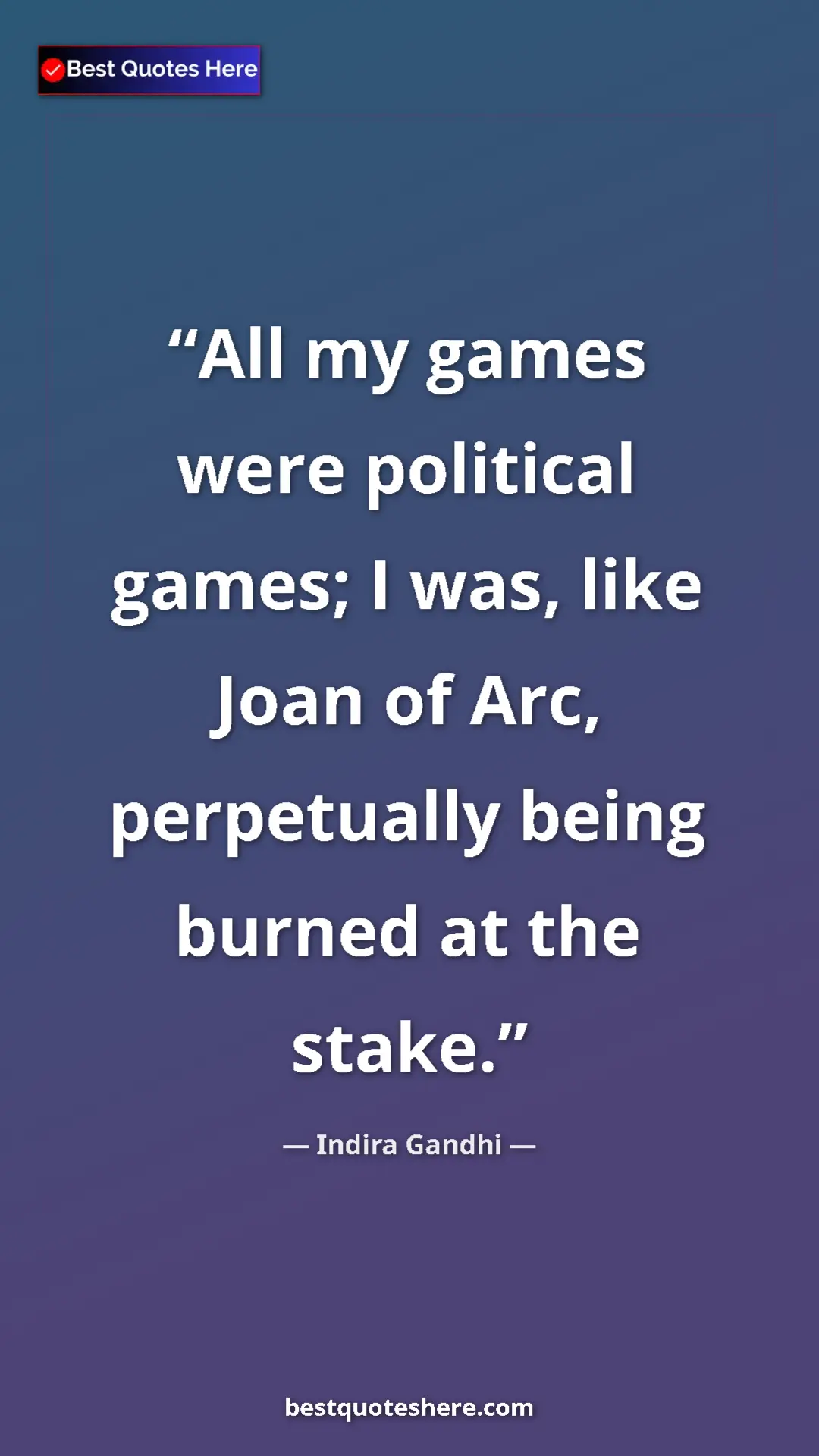 Pinterest quote poster by Indira Gandhi: "All my games were political games; I was, like Joan of Arc,..."