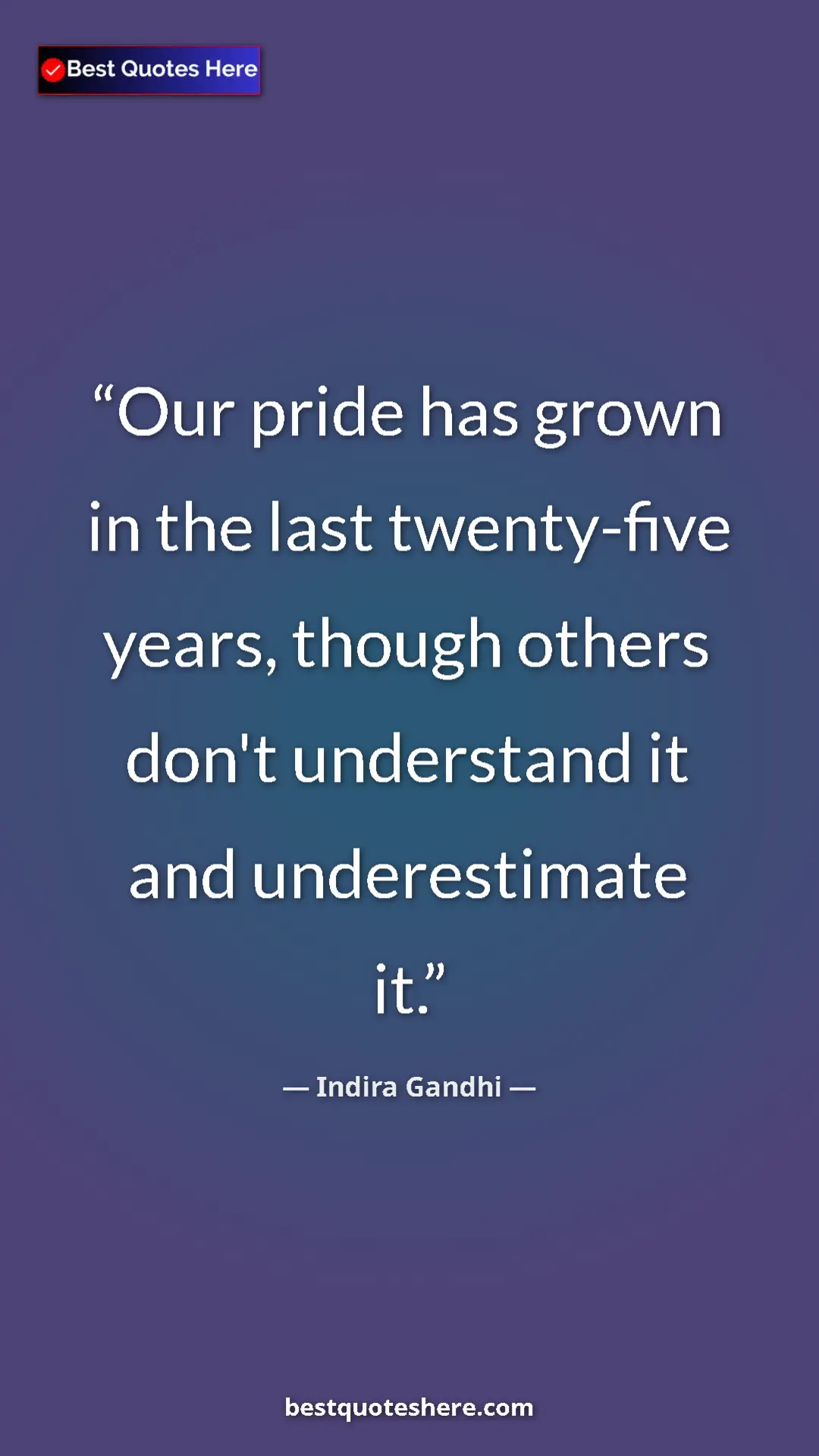 Pinterest quote poster by Indira Gandhi: "Our pride has grown in the last twenty-five years, though..."