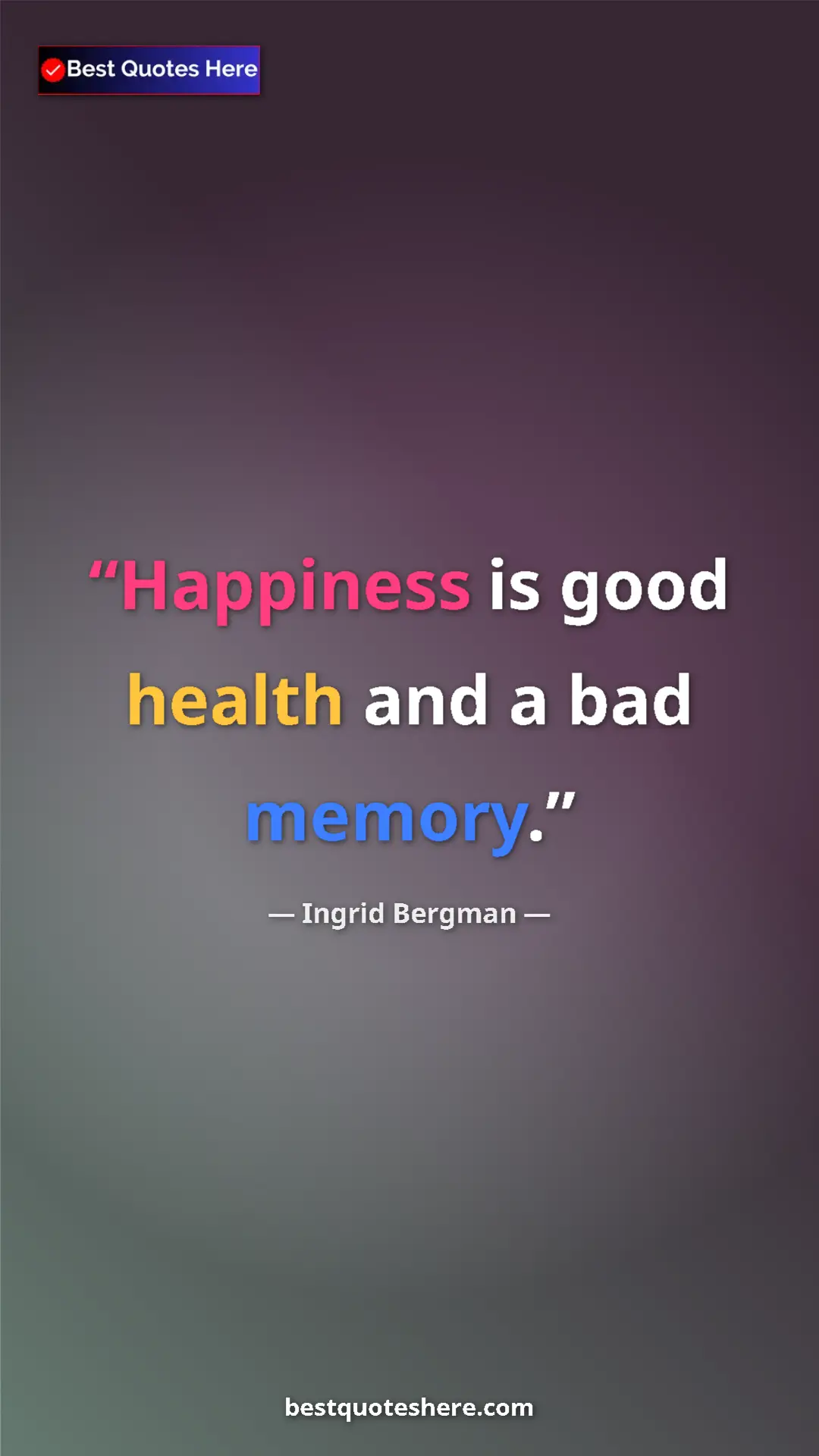 Pinterest quote poster by Ingrid Bergman: "Happiness is good health and a bad memory."
