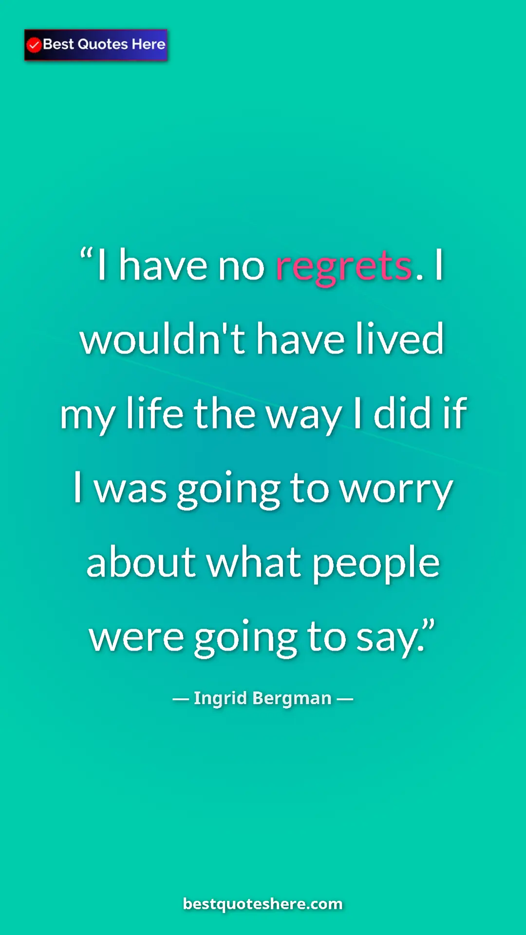 Pinterest quote poster by Ingrid Bergman: "I have no regrets. I wouldn't have lived my life the way I..."