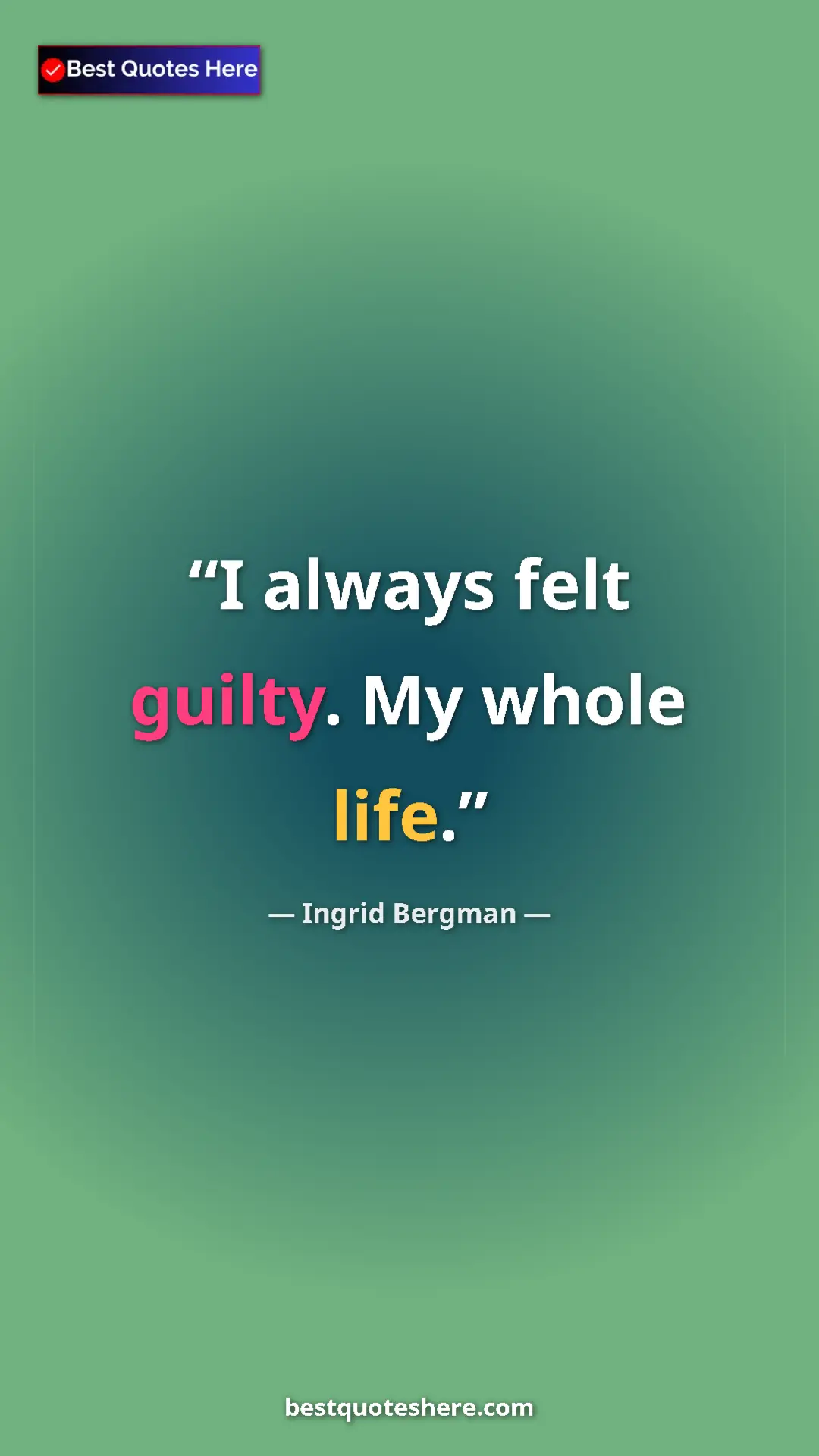 Pinterest quote poster by Ingrid Bergman: "I always felt guilty. My whole life."