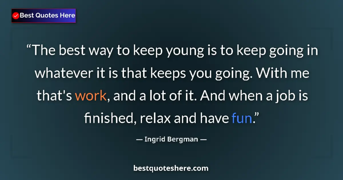 Quote by Ingrid Bergman: The best way to keep young is to keep going in whatever it is that keeps you going. With me that's w...