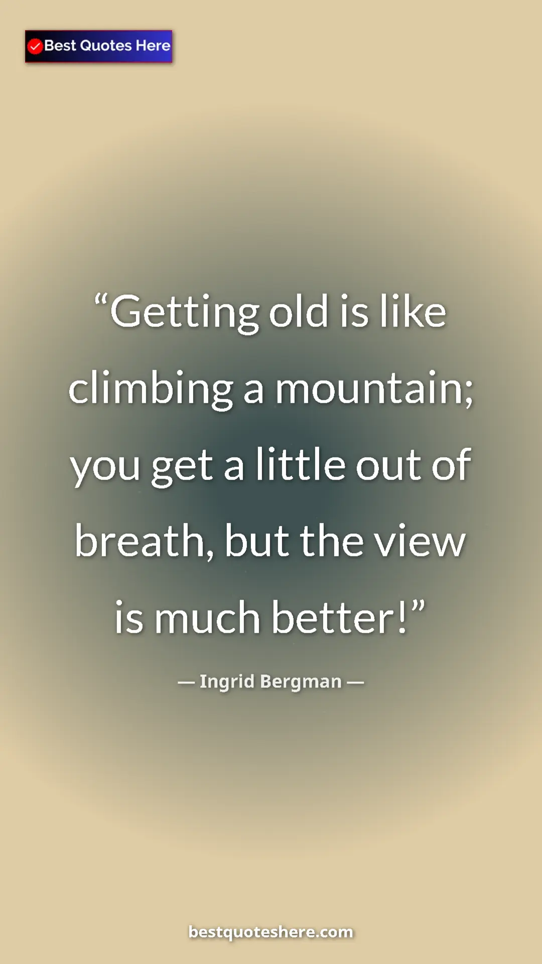 Pinterest quote poster by Ingrid Bergman: "Getting old is like climbing a mountain; you get a little ou"