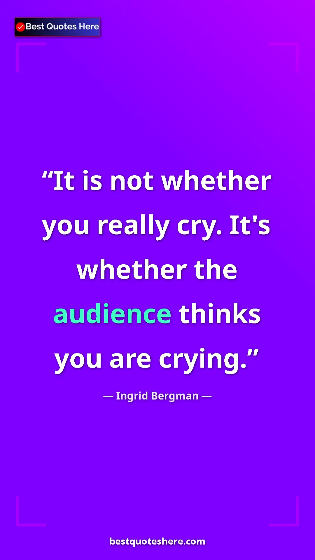 Pinterest quote poster by Ingrid Bergman: "It is not whether you really cry. It's whether the audience..."