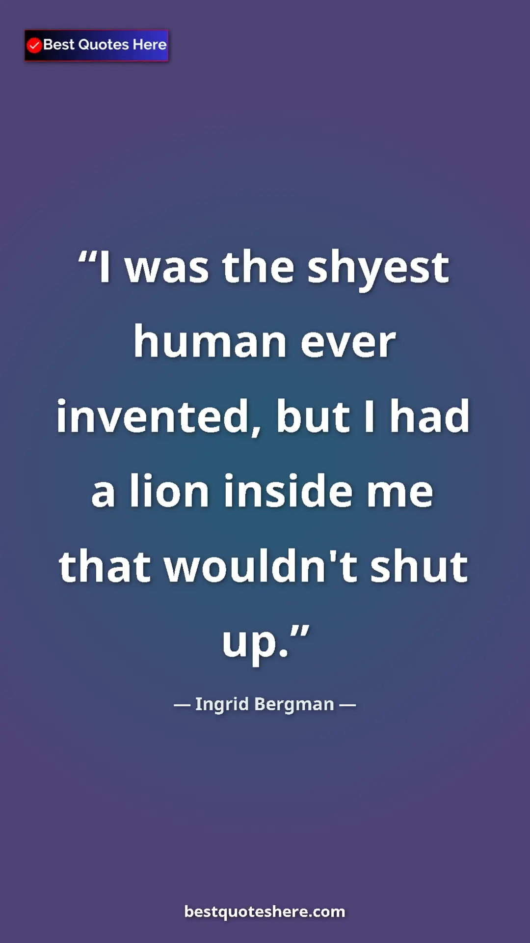 Pinterest quote poster by Ingrid Bergman: "I was the shyest human ever invented, but I had a lion..."
