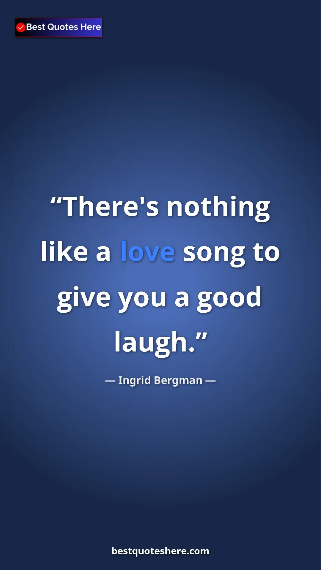 Pinterest quote poster by Ingrid Bergman: "There's nothing like a love song to give you a good laugh."