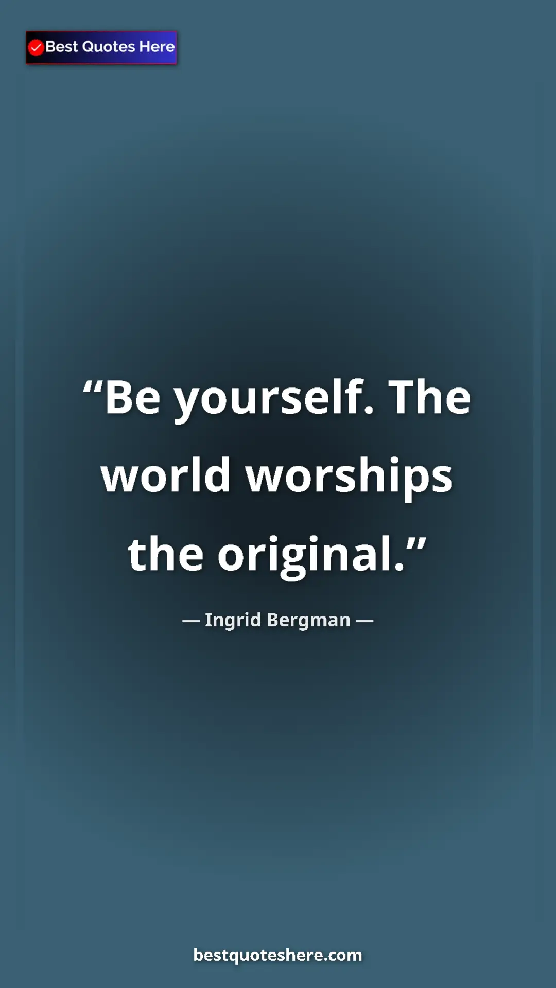 Pinterest quote poster by Ingrid Bergman: "Be yourself. The world worships the original."