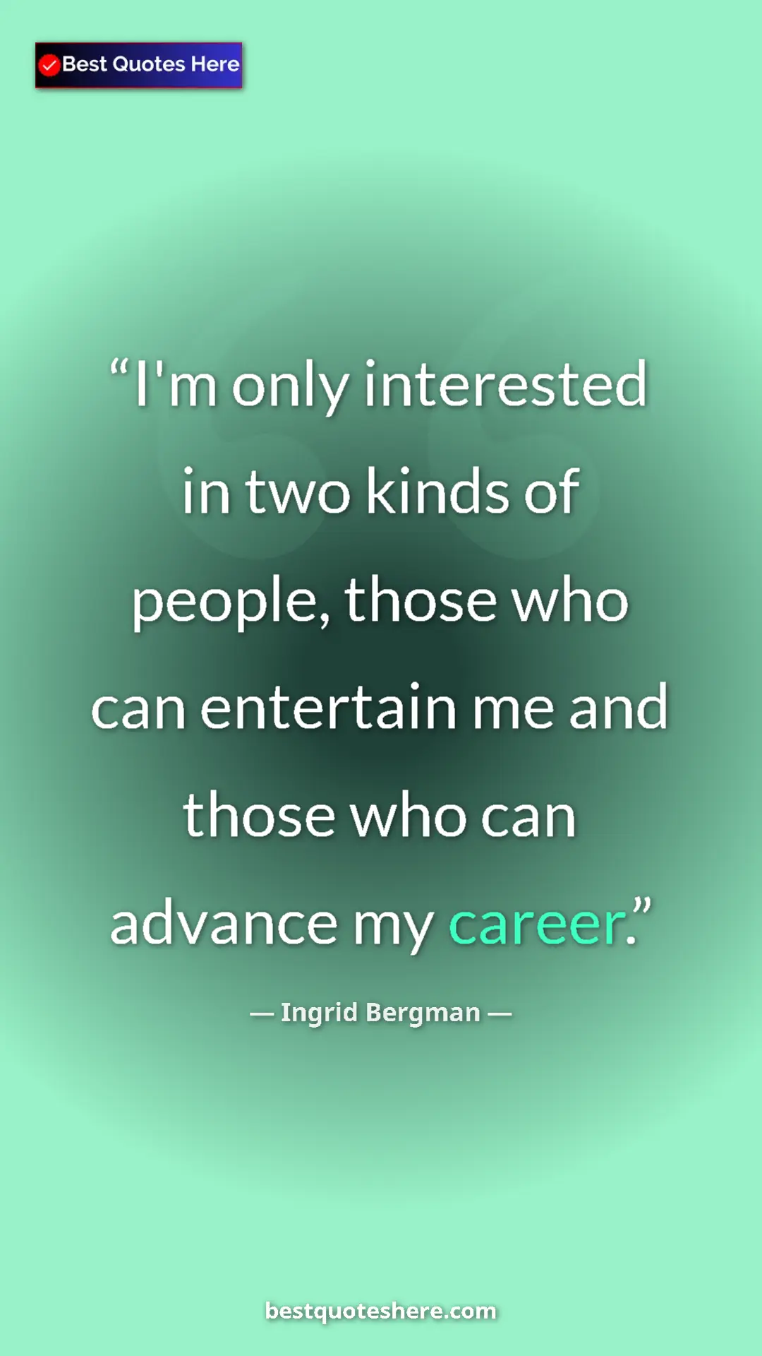 Pinterest quote poster by Ingrid Bergman: "I'm only interested in two kinds of people, those who can..."