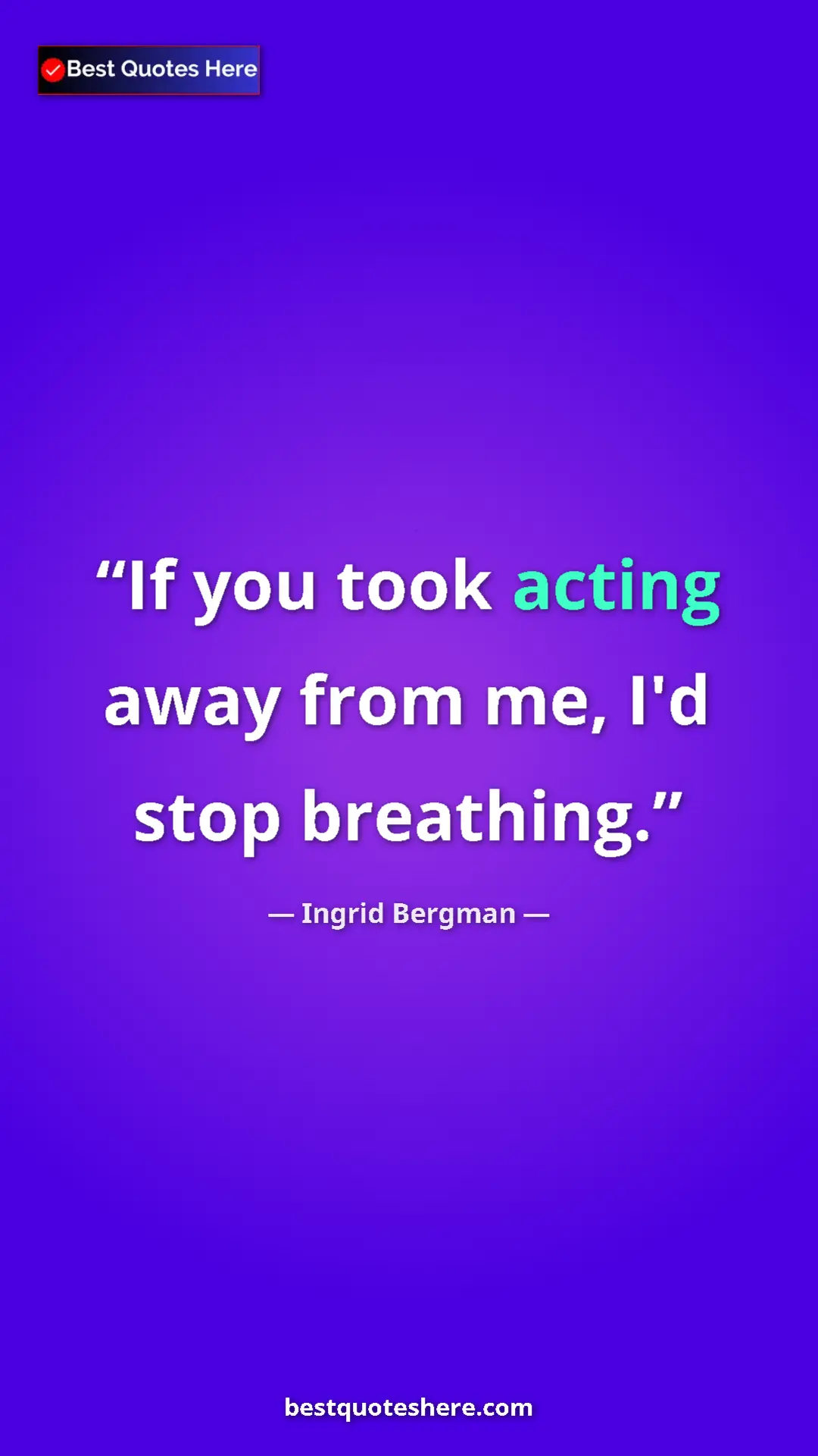 Pinterest quote poster by Ingrid Bergman: "If you took acting away from me, I'd stop breathing."