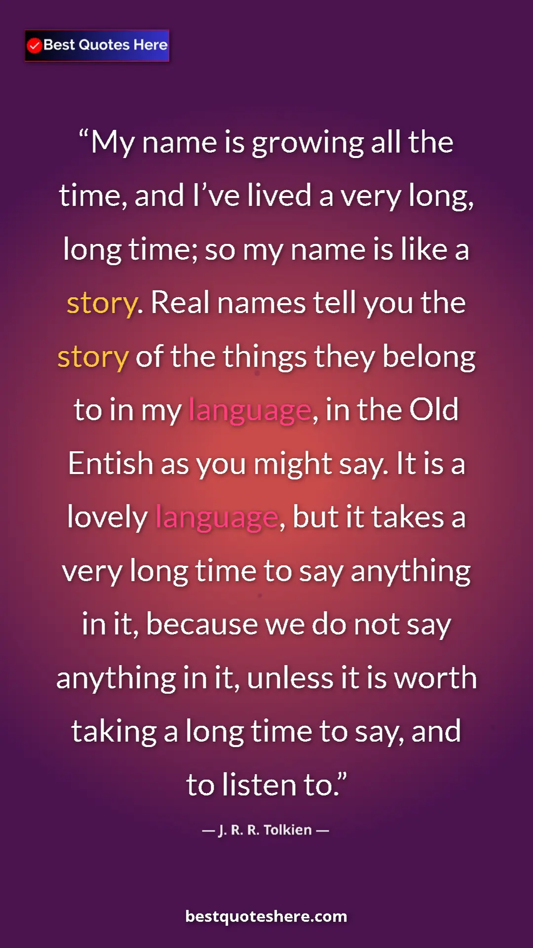J. R. R. Tolkien Quote Card: "My name is growing all the time, and I’ve lived a very..." Pinterest quote poster by J. R. R. Tolkien: "My name is growing all the time, and I’ve lived a very..."