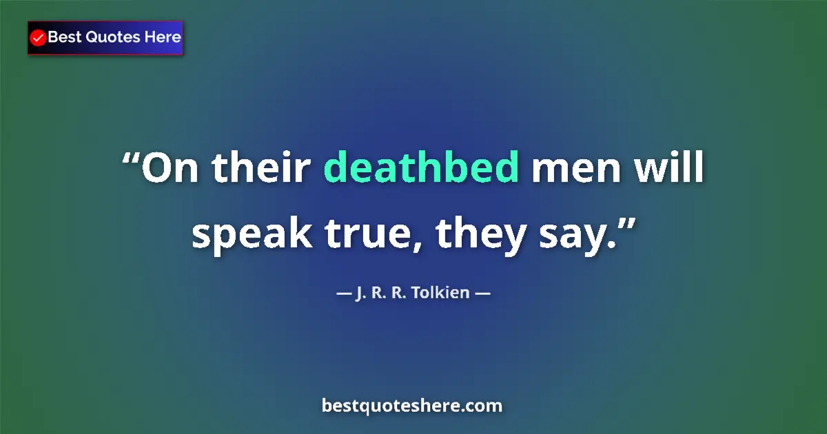 Quote by J. R. R. Tolkien: On their deathbed men will speak true, they say....