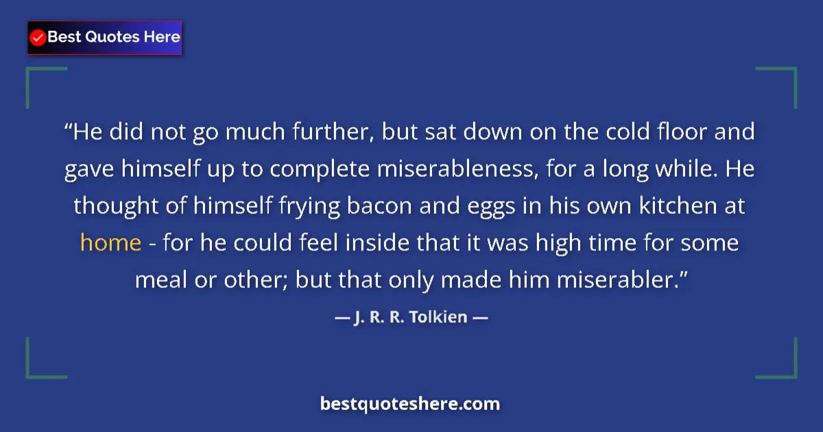 Quote by J. R. R. Tolkien: He did not go much further, but sat down on the cold floor and gave himself up to complete miserable...