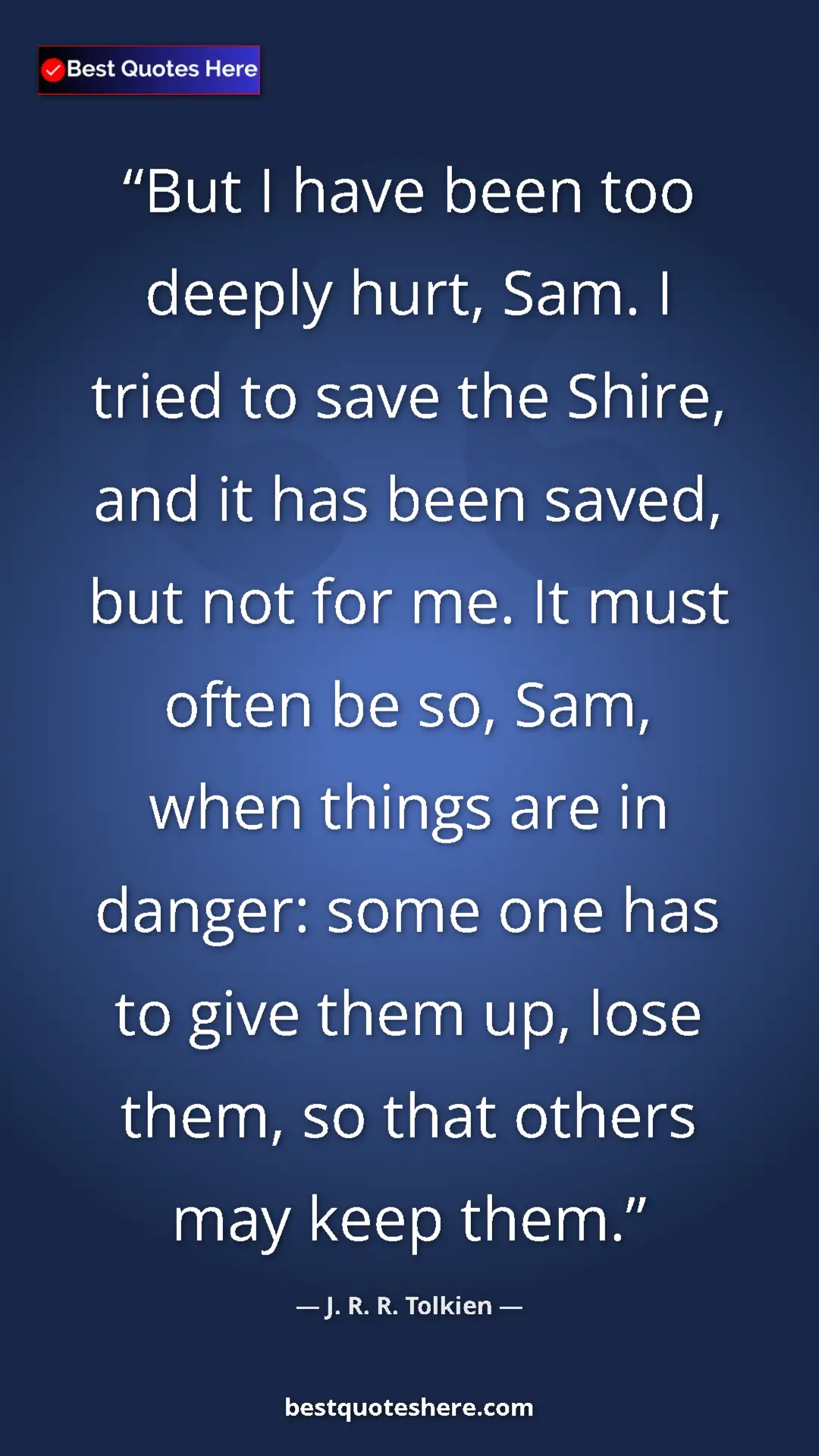 Pinterest quote poster by J. R. R. Tolkien: "But I have been too deeply hurt, Sam. I tried to save the..."