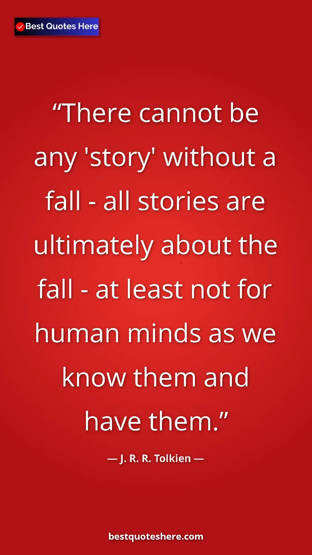 Pinterest quote poster by J. R. R. Tolkien: "There cannot be any 'story' without a fall - all stories..."