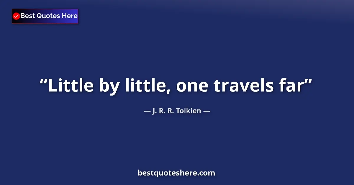 Quote by J. R. R. Tolkien: Little by little, one travels far...