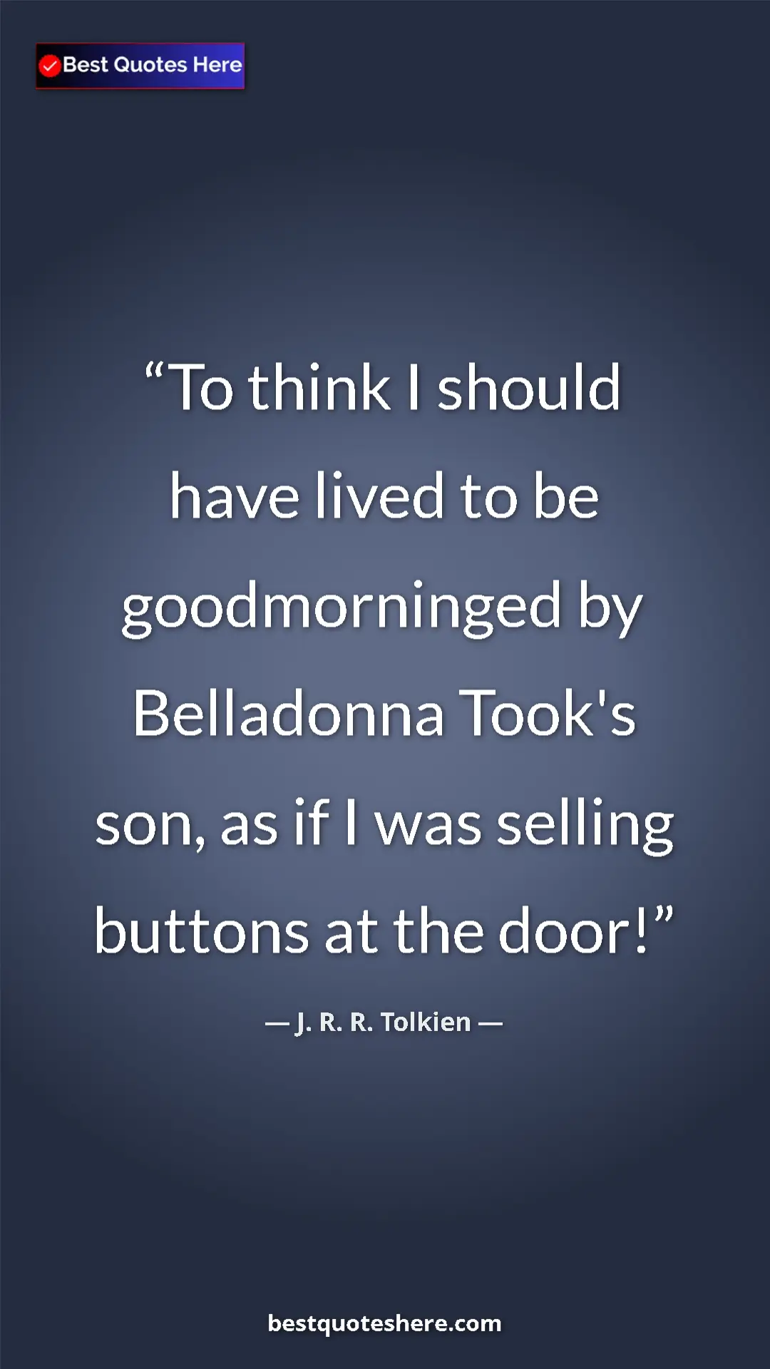 Pinterest quote poster by J. R. R. Tolkien: "To think I should have lived to be goodmorninged by..."