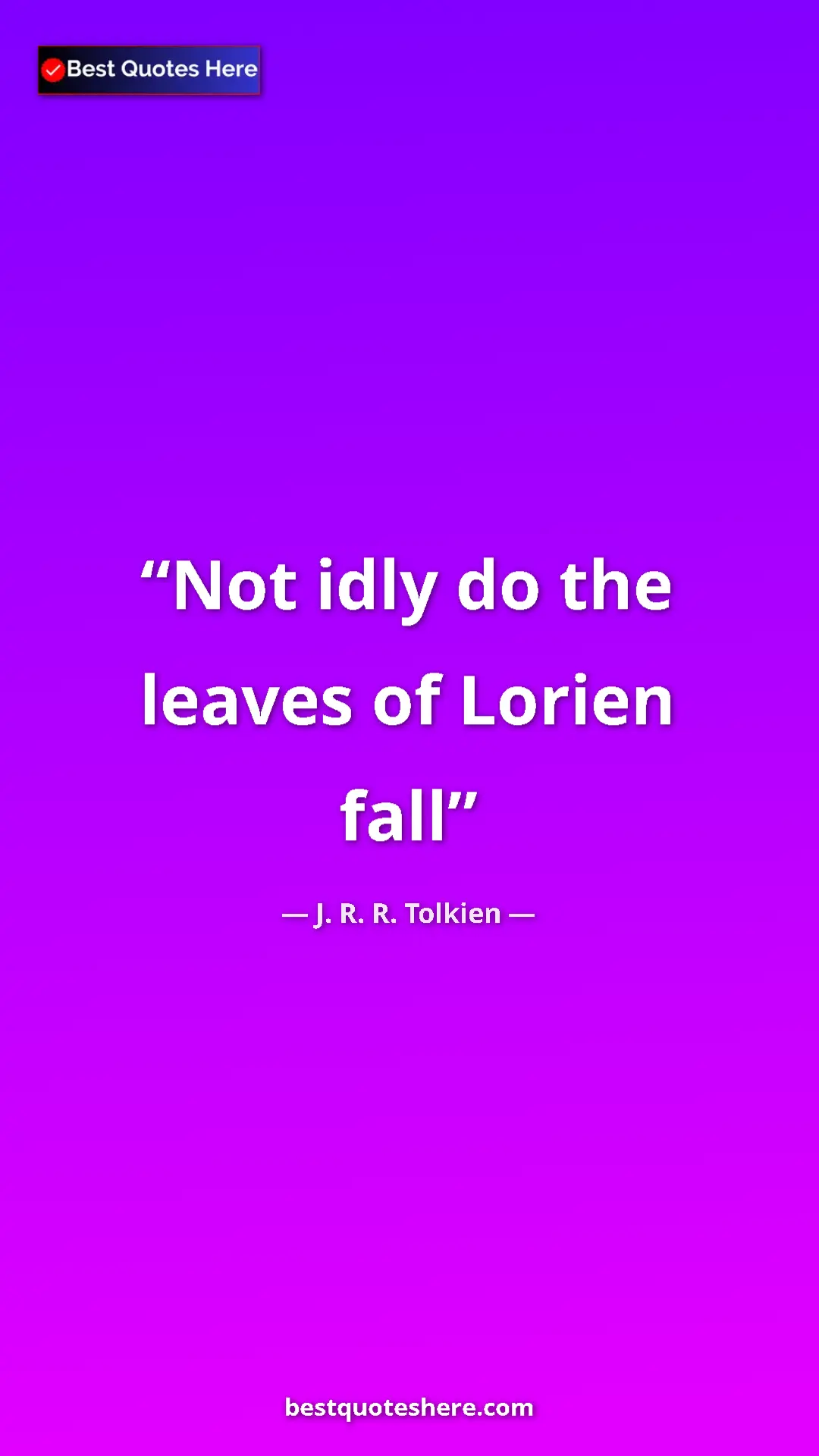 Pinterest quote poster by J. R. R. Tolkien: "Not idly do the leaves of Lorien fall"
