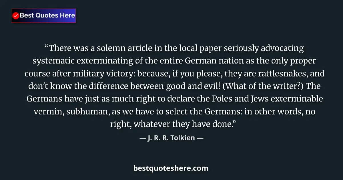 Quote by J. R. R. Tolkien: There was a solemn article in the local paper seriously advocating systematic exterminating of the e...