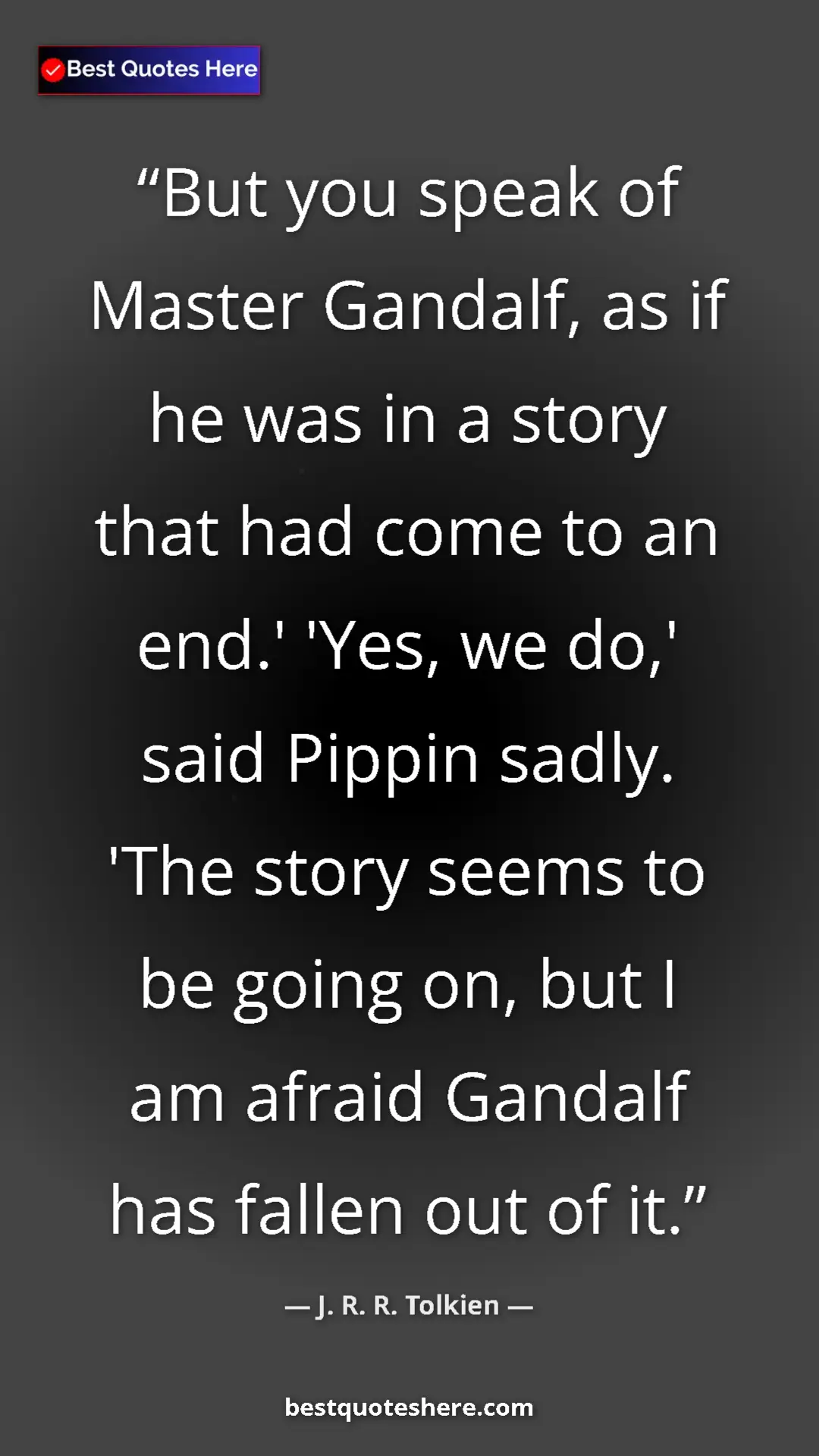 Pinterest quote poster by J. R. R. Tolkien: "But you speak of Master Gandalf, as if he was in a story..."