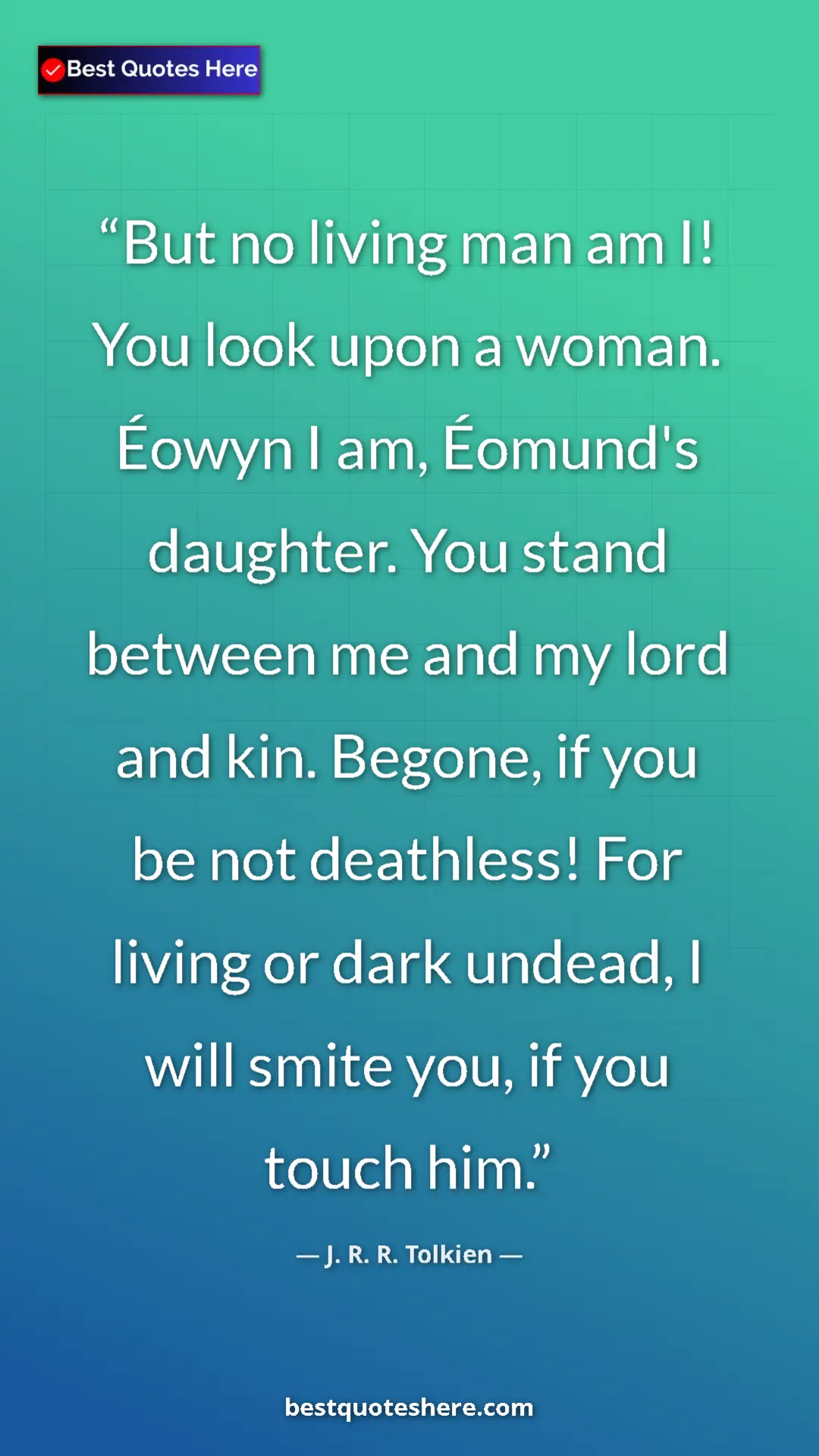 Pinterest quote poster by J. R. R. Tolkien: "But no living man am I! You look upon a woman. Éowyn I am,..."