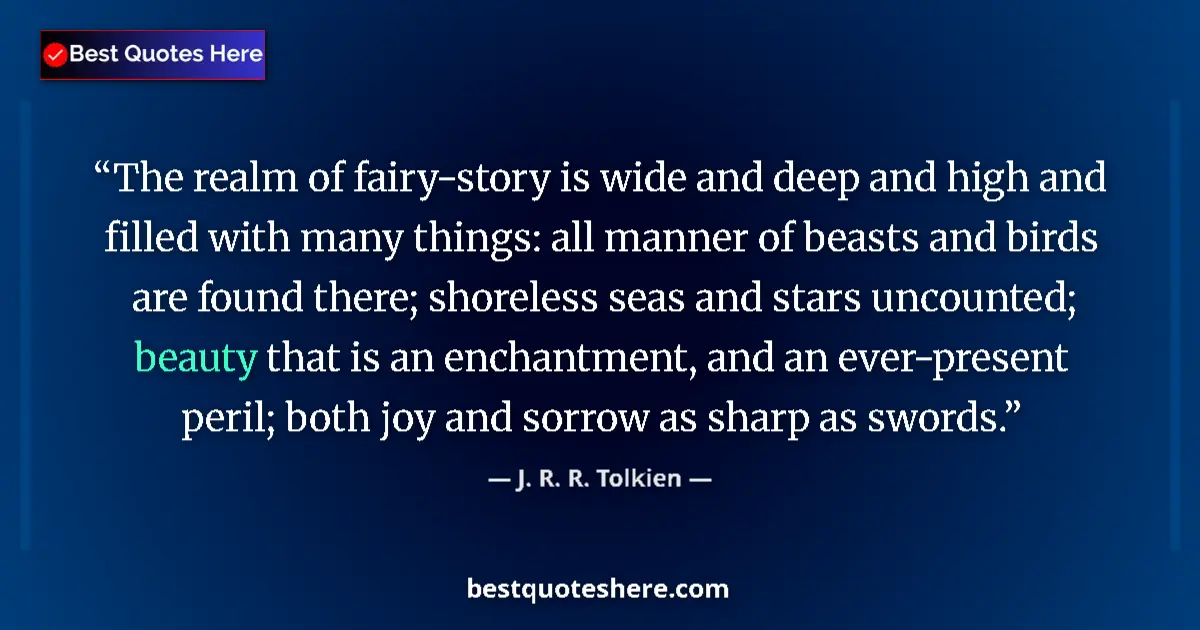 Quote by J. R. R. Tolkien: The realm of fairy-story is wide and deep and high and filled with many things: all manner of beasts...