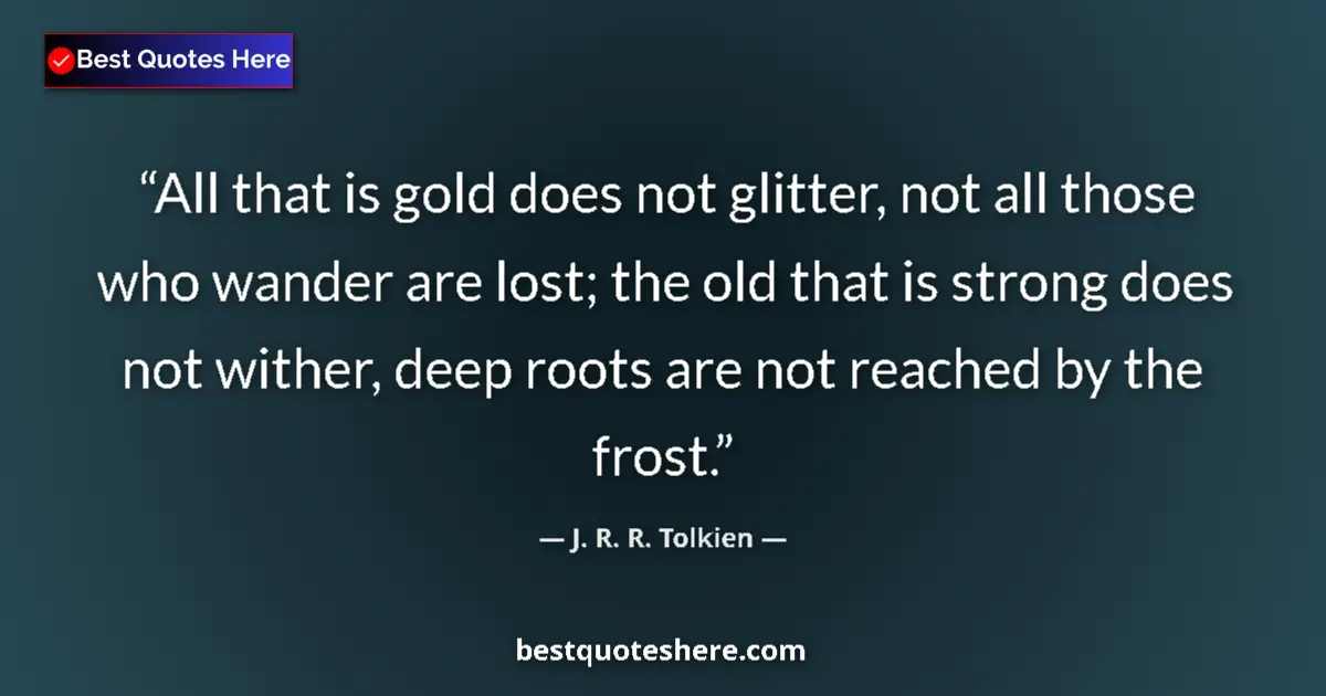 Quote by J. R. R. Tolkien: All that is gold does not glitter, not all those who wander are lost; the old that is strong does no...