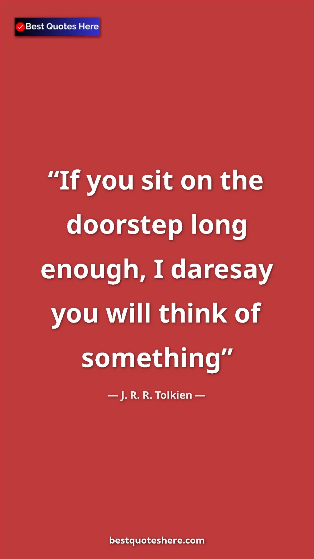 Pinterest quote poster by J. R. R. Tolkien: "If you sit on the doorstep long enough, I daresay you will..."