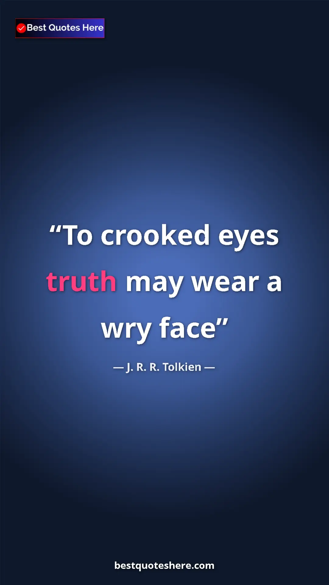 Pinterest quote poster by J. R. R. Tolkien: "To crooked eyes truth may wear a wry face"