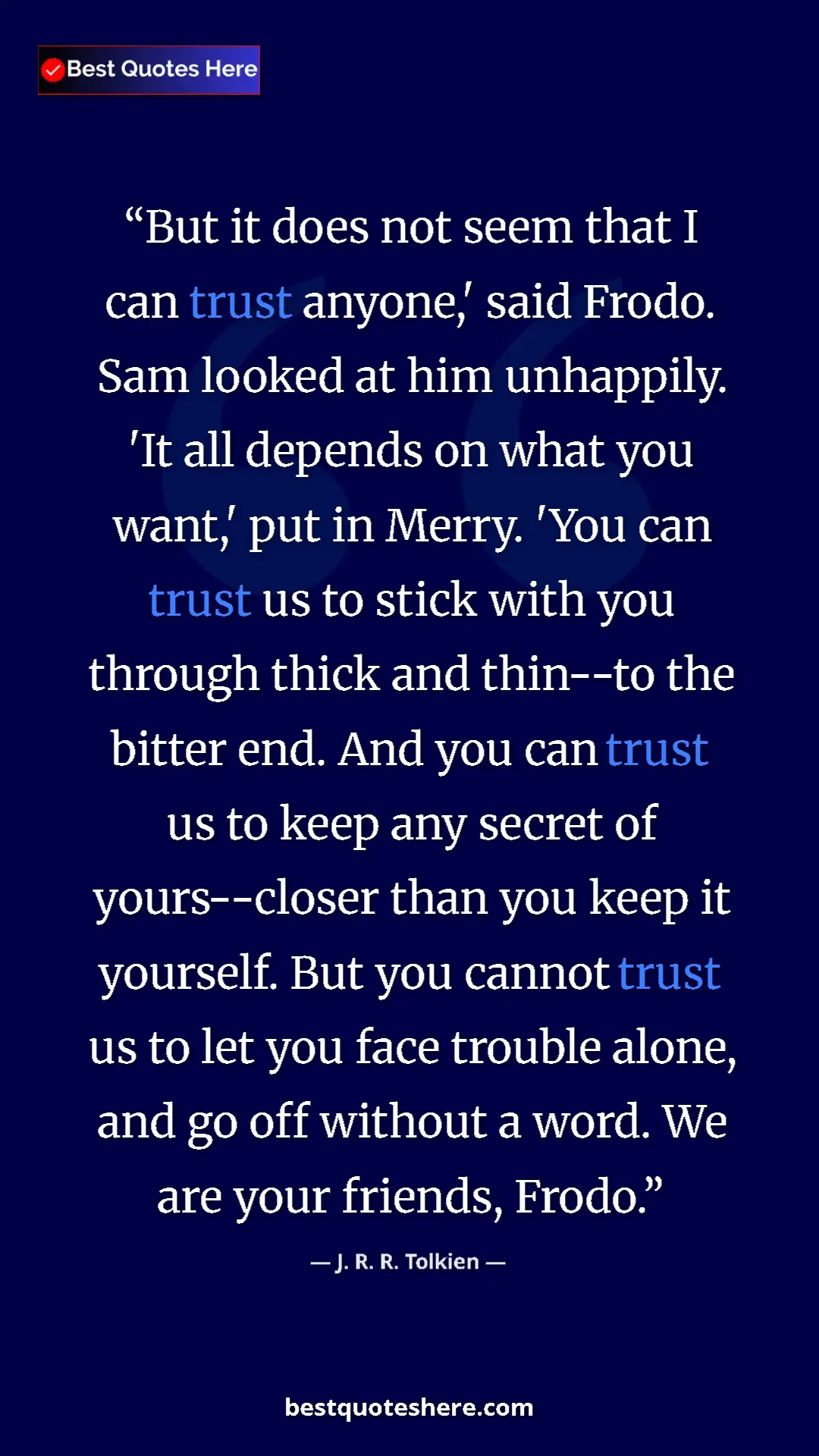J. R. R. Tolkien Quote Card: "But it does not seem that I can trust anyone,' said Frodo...." Pinterest quote poster by J. R. R. Tolkien: "But it does not seem that I can trust anyone,' said Frodo...."