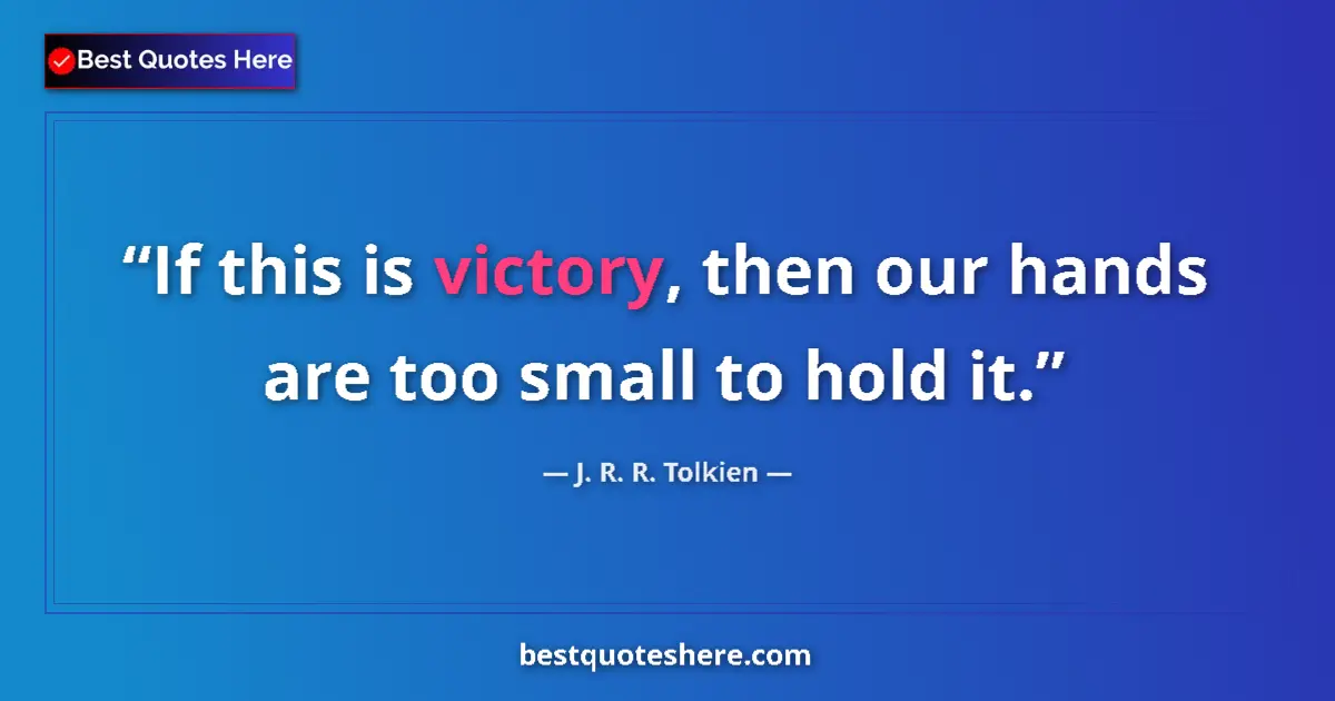 Image for the quote by J R R Tolkien: If this is victory, then our hands are too small to hold it....