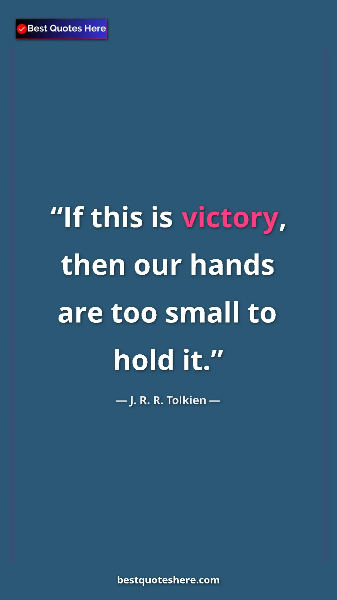 Pinterest quote poster by J. R. R. Tolkien: "If this is victory, then our hands are too small to hold it."