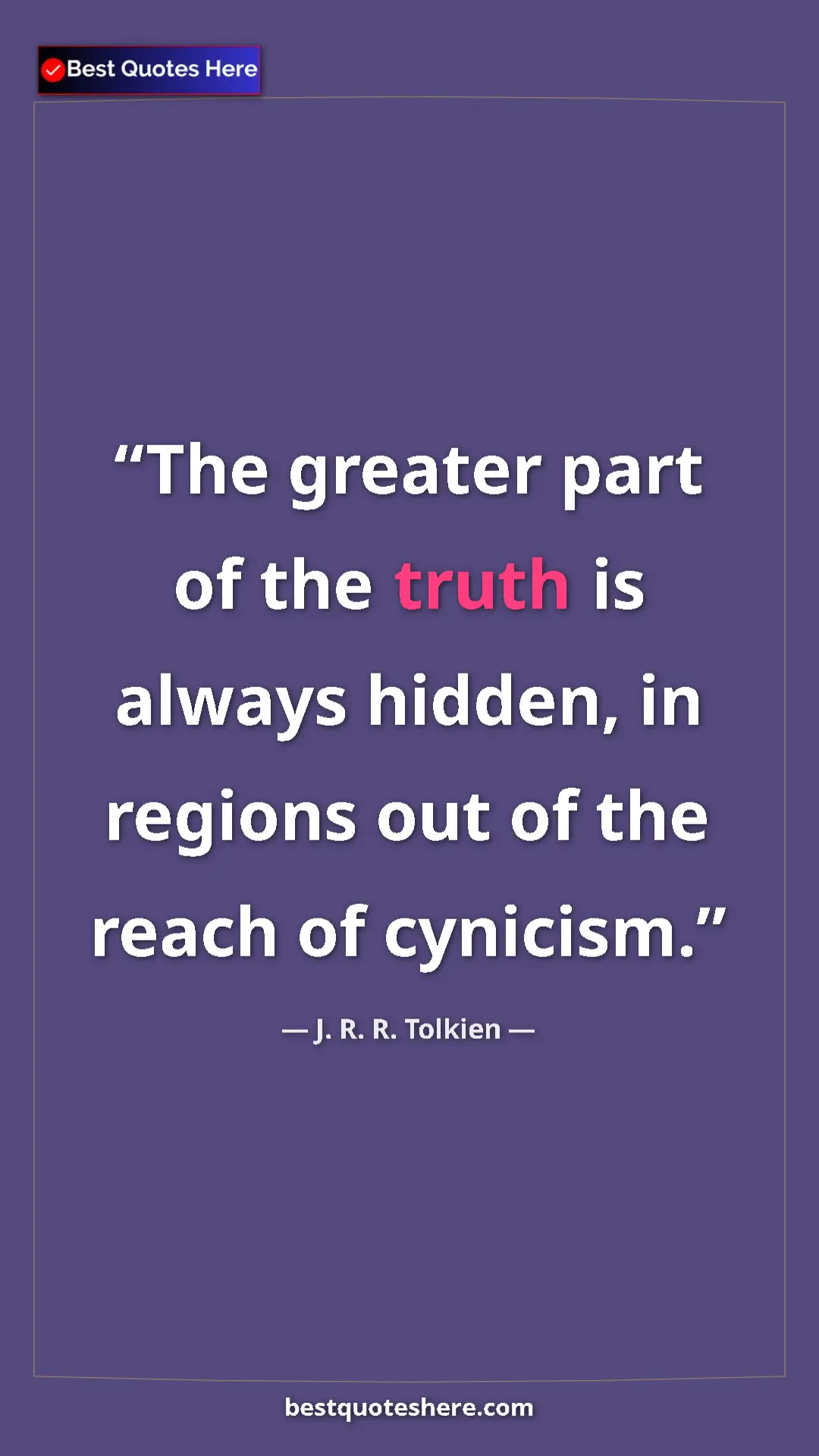 Pinterest quote poster by J. R. R. Tolkien: "The greater part of the truth is always hidden, in regions..."