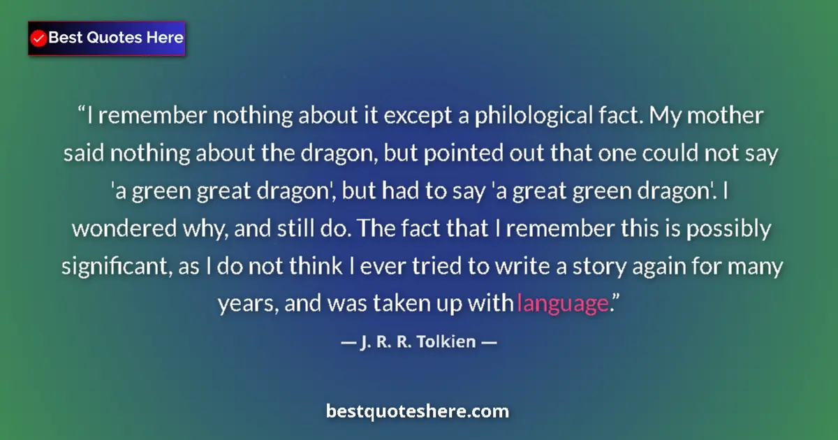 Quote by J. R. R. Tolkien: I remember nothing about it except a philological fact. My mother said nothing about the dragon, but...