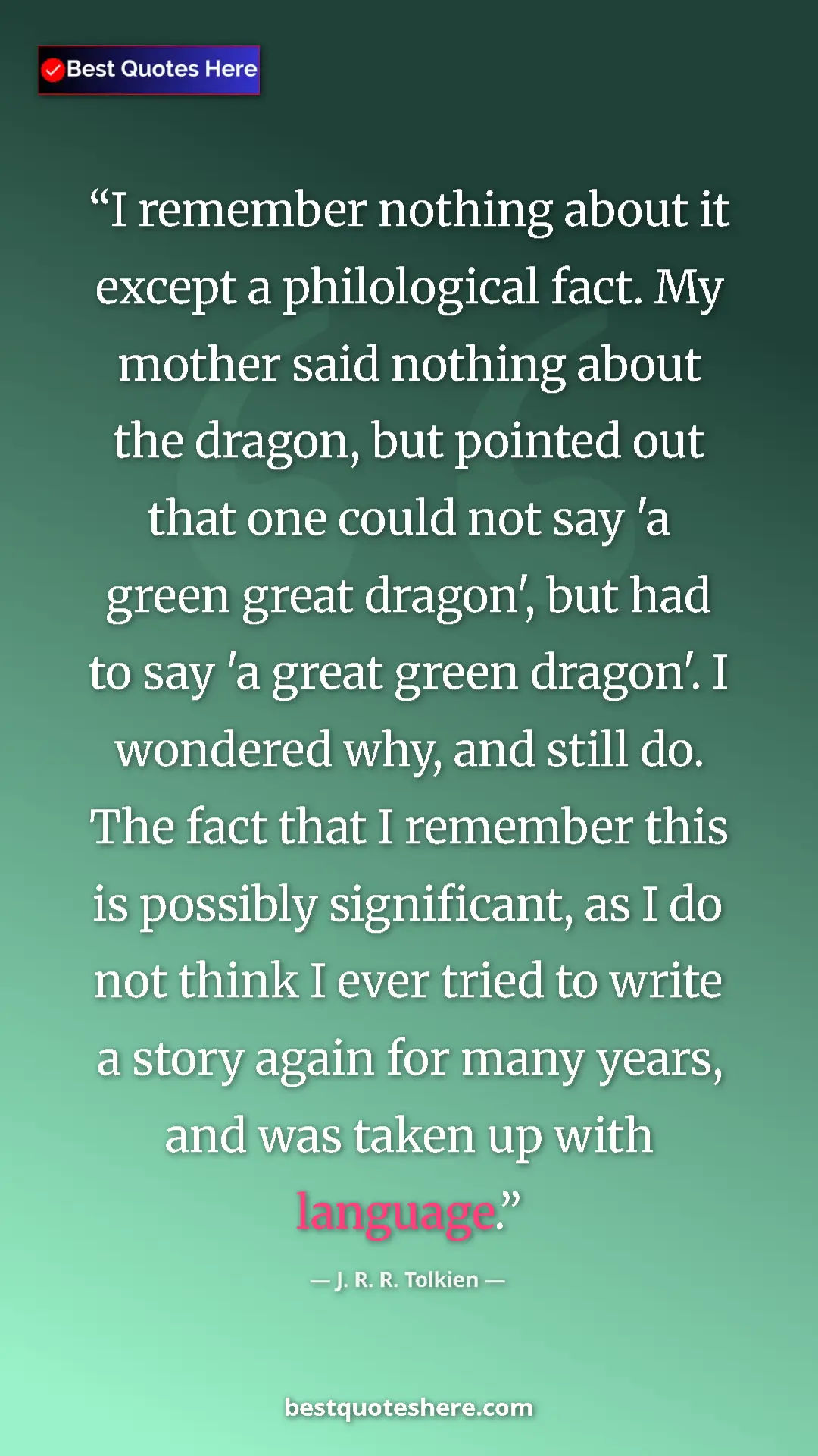 J. R. R. Tolkien Quote Card: "I remember nothing about it except a philological fact. My..." Pinterest quote poster by J. R. R. Tolkien: "I remember nothing about it except a philological fact. My..."