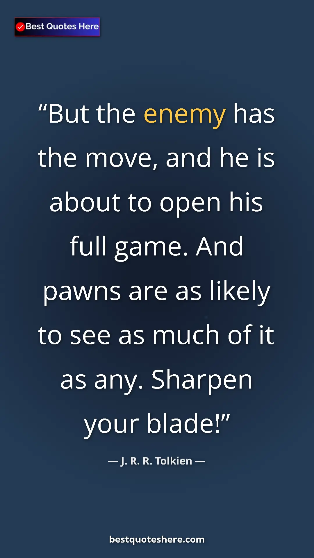 Pinterest quote poster by J. R. R. Tolkien: "But the enemy has the move, and he is about to open his..."