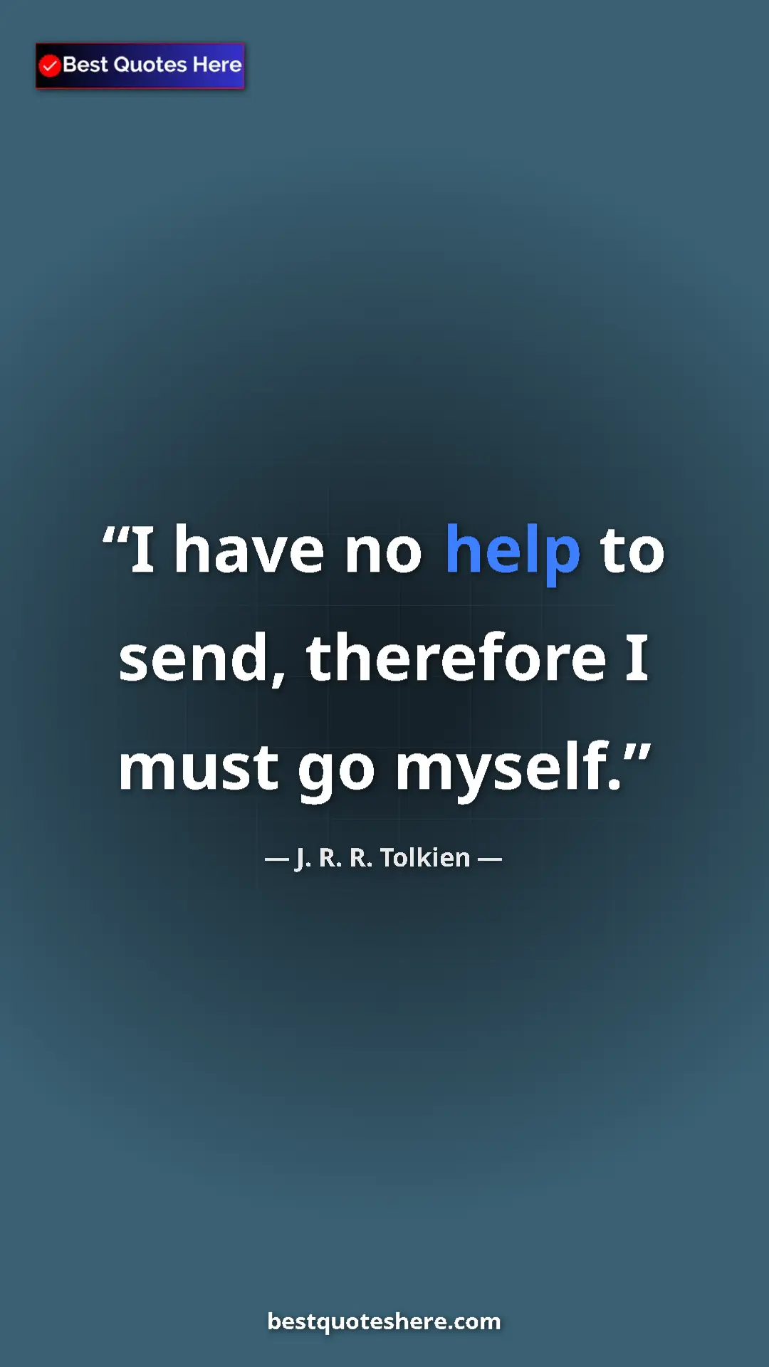 Pinterest quote poster by J. R. R. Tolkien: "I have no help to send, therefore I must go myself."
