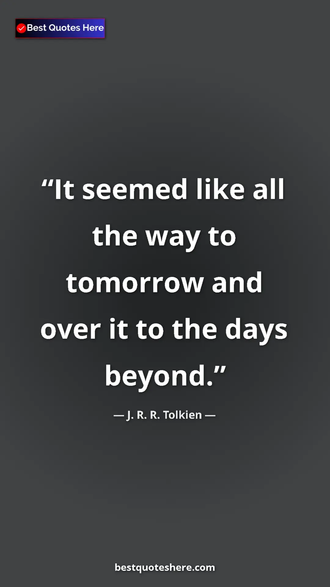 Pinterest quote poster by J. R. R. Tolkien: "It seemed like all the way to tomorrow and over it to the..."