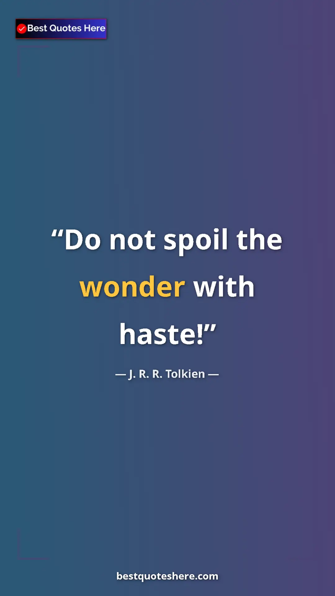 Pinterest quote poster by J. R. R. Tolkien: "Do not spoil the wonder with haste!"