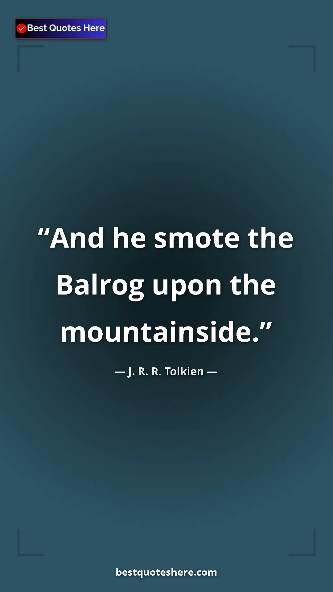 Pinterest quote poster by J. R. R. Tolkien: "And he smote the Balrog upon the mountainside."