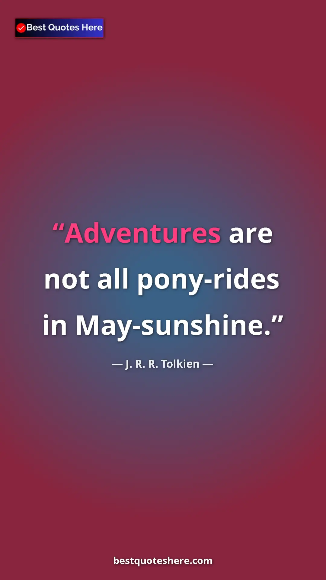Pinterest quote poster by J. R. R. Tolkien: "Adventures are not all pony-rides in May-sunshine."