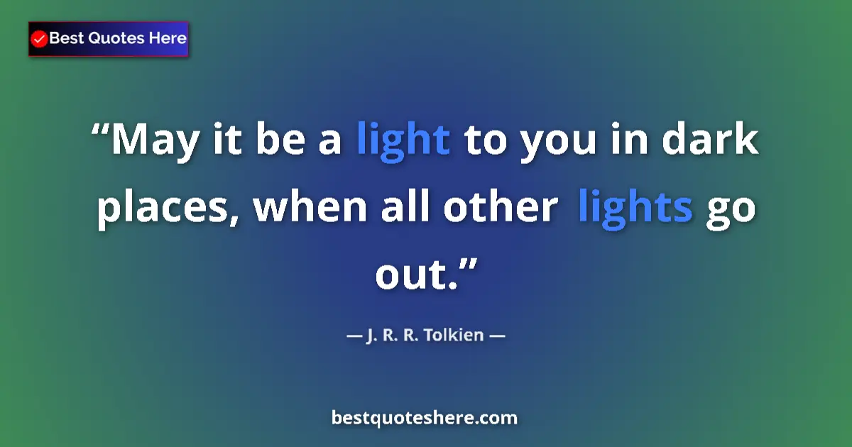 Image for the quote by J R R Tolkien: May it be a light to you in dark places, when all other lights go out....