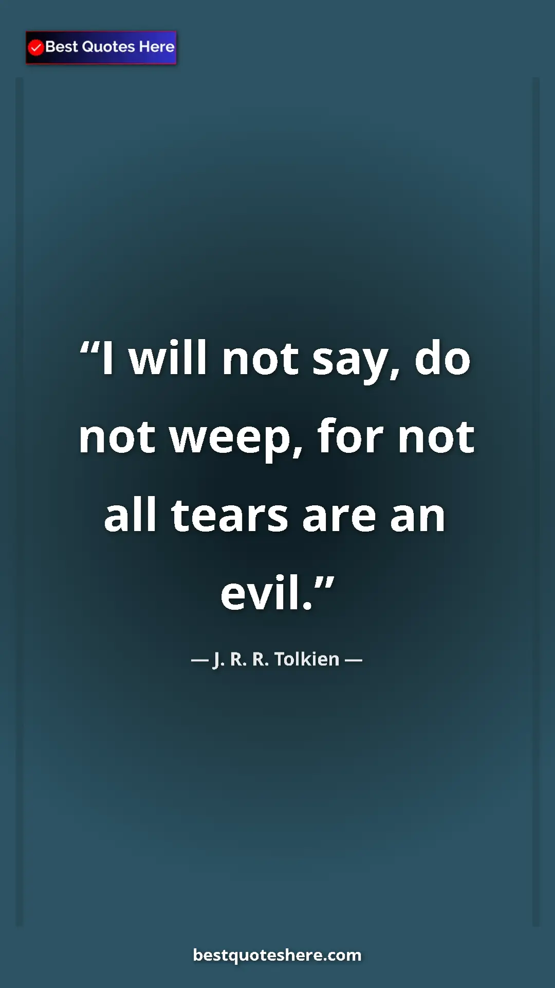 Pinterest quote poster by J. R. R. Tolkien: "I will not say, do not weep, for not all tears are an evil."