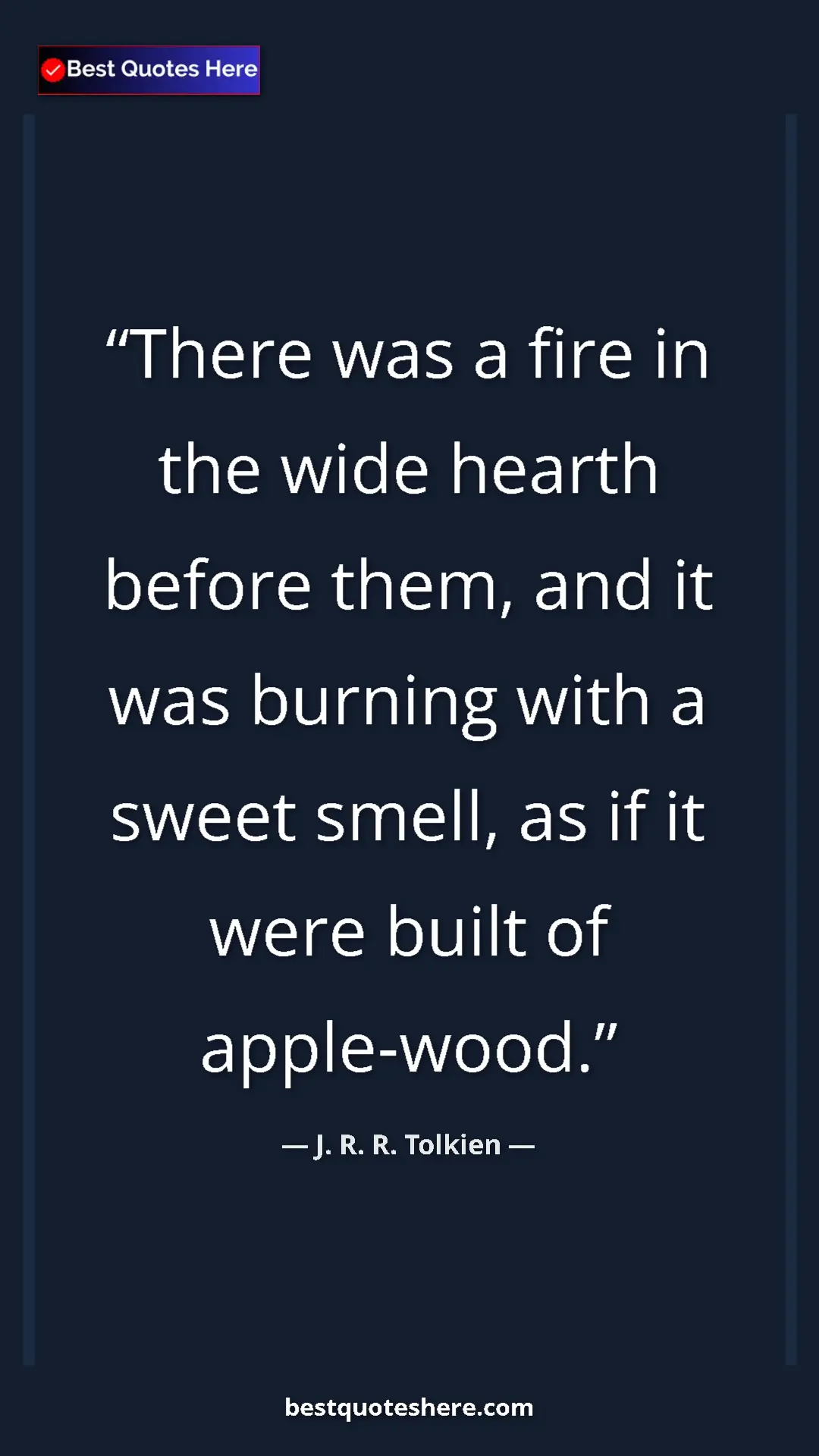 Pinterest quote poster by J. R. R. Tolkien: "There was a fire in the wide hearth before them, and it was..."